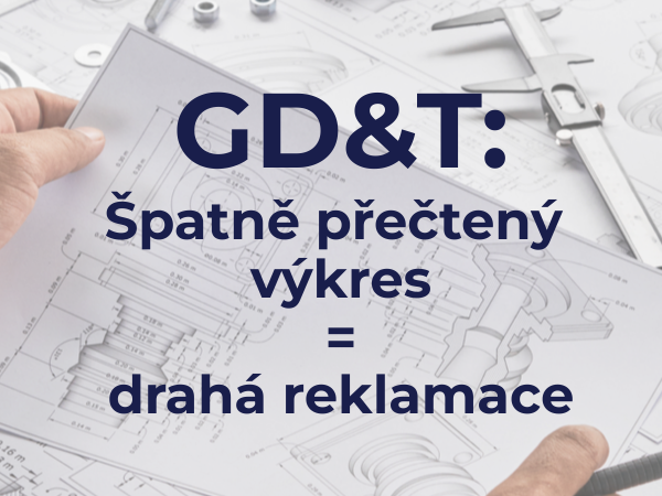 GD&T: Špatně přečtený výkres = drahá reklamace